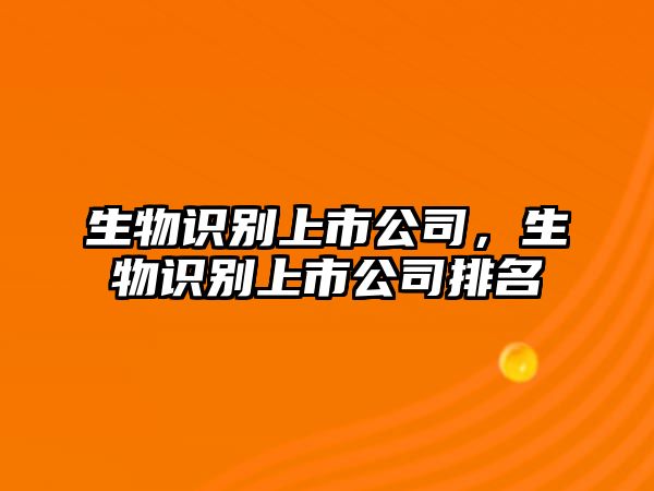 生物識(shí)別上市公司，生物識(shí)別上市公司排名