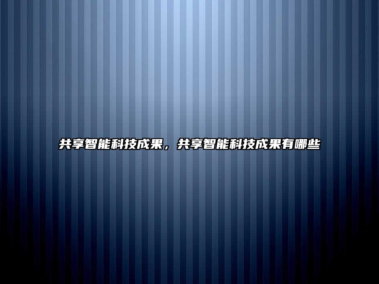 共享智能科技成果，共享智能科技成果有哪些