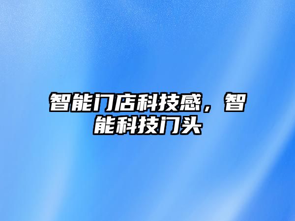 智能門店科技感，智能科技門頭